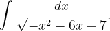 \dpi{120} \int \frac{dx}{\sqrt{-x^{2}-6x+7}}.